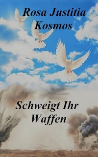 Schweigt Ihr Waffen - Rosa Justitia Kosmos - ebook