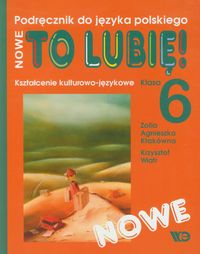 Nowe To lubię! 6 Kształcenie kulturowo-językowe Podręcznik do języka polskiego - Kłakówna Zofia Agnieszka, Wiatr Krzysztof - książka