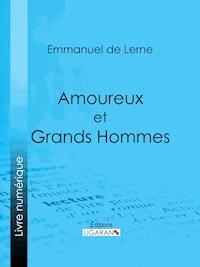 Amoureux et Grands Hommes - Emmanuel de Lerne - ebook