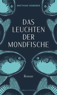 Das Leuchten der Mondfische - Matthias Hübener - ebook
