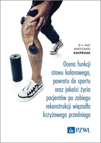 Ocena funkcji stawu kolanowego, powrotu do sportu oraz jakości życia pacjentów po zabiegu rekonstrukcji więzadła krzyżowego przedniego - Bartłomiej Kacprzak - książka