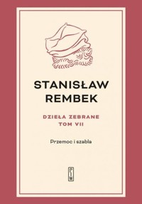 Dzieła zebrane Tom 7 Przemoc i szabla - Rembek Stanisław - książka