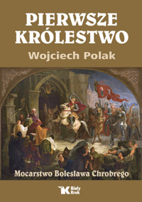 Pierwsze królestwo. Mocarstwo Bolesława Chrobrego - Wojciech Polak - książka