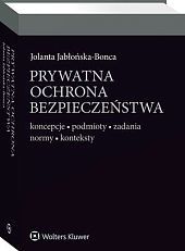 Prywatna ochrona bezpieczeństwa. Koncepcje - podmioty - zadania - normy - konteksty - Jolanta Jabłońska-Bonca - książka