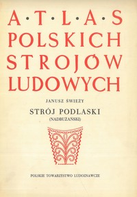 Atlas polskich strojów ludowych. Strój podlaski (nadbużański) - Janusz Świeży - ebook