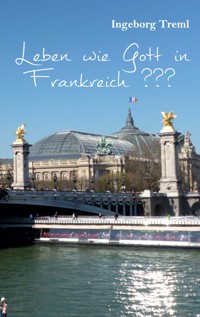 Leben wie Gott in Frankreich ??? - Ingeborg Treml - ebook