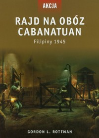 Rajd na obóz Cabanatuan - Rottman Gordon L. - książka