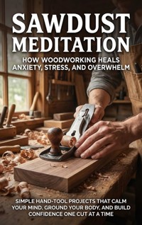 Sawdust Meditation: How Woodworking Heals Anxiety, Stress, and Overwhelm - David Patterson - ebook