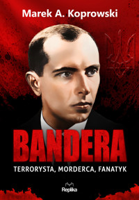Bandera. Terrorysta, morderca, fanatyk - Marek A. Koprowski - książka