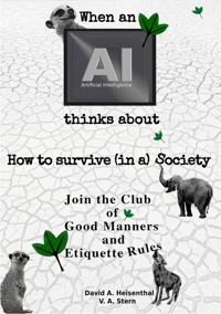 WHEN AN AI THINKS ABOUT  HOW TO SURVIVE (IN A) SOCIETY - David A. Heisenthal - ebook