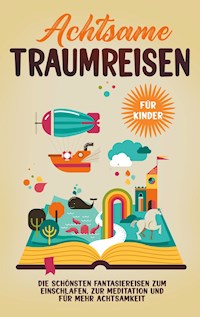 Achtsame Traumreisen für Kinder: Die schönsten Fantasiereisen zum Einschlafen, zur Meditation und für mehr Achtsamkeit - Miriam Zimmermann - ebook