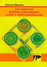 Jak inspirować myślenie matematyczne ucznia w szkole podstawowej - Makowska Katarzyna - książka
