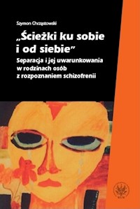 Ścieżki ku sobie i od siebie Separacja i jej uwarunkowania w rodzinach osób z rozpoznaniem schizofrenii - Szymon Chrząstowski - książka