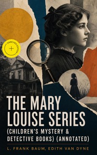 THE MARY LOUISE SERIES (Children's Mystery & Detective Books) (Annotated) - L. Frank Baum - ebook