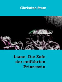 Liane- Die Zofe der entführten Prinzessin - Christine Stutz - ebook