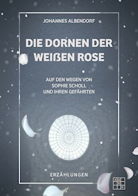 Die Dornen der Weißen Rose - Johannes Albendorf - ebook