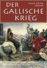 Der Gallische Krieg - Mit einem ausführlichen Glossar der Personen, Orte und Volksstämme - Gaius Julius Caesar - ebook