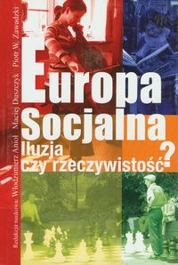 Europa socjalna. Iluzja czy rzeczywistość? - Anioł Włodzimierz, Duszczyk Maciej, Zawadzki Piotr - książka
