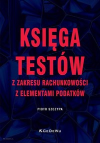 Księga testów z zakresu rachunkowości z elementami podatków - Piotr Szczypa - książka