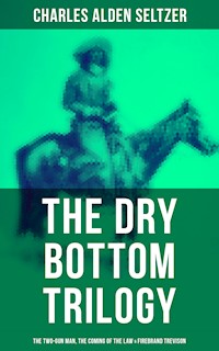 The Dry Bottom Trilogy: The Two-Gun Man, The Coming of the Law & Firebrand Trevison - Charles Alden Seltzer - ebook