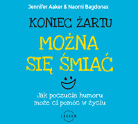 Koniec żartu. Można się śmiać. Jak poczucie humor może ci pomóc w życiu. - Jennifer Aaker, Naomi Bagdonas - audiobook