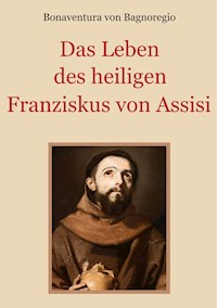 Das Leben des heiligen Franziskus von Assisi - Bonaventura von Bagnoregio - ebook