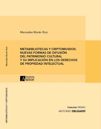 METABIBLIOTECAS Y CRIPTOMUSEOS: NUEVAS FORMAS DE DIFUSIÓN DEL PATRIMONIO CULTURAL Y SU IMPLICACIÓN EN LOS DERECHOS DE PROPIEDAD INTELECTUAL - Mercedes Morán - ebook