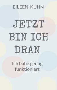 JETZT BIN ICH DRAN - EILEEN KUHN - ebook