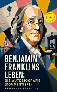 Benjamin Franklins Leben: Die Autobiografie (Kommentiert) - Benjamin Franklin - ebook