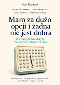 Mam za dużo opcji i żadna nie jest dobra - Jak podejmować decyzje, zanim życie wybierze za mnie - Max Paradox - ebook