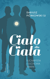 Ciało dla ciała. Eucharystia i duchowa terapia - Dariusz Piórkowski SJ - ebook + książka