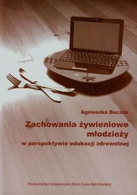 Zachowania żywieniowe młodzieży w perspektywie edukacji zdrowotnej - Buczak Agnieszka - książka