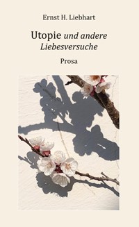Utopie und andere Liebesversuche - Ernst H. Liebhart - ebook
