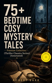75+ BEDTIME COSY MYSTERY TALES - Premium Collection (Thriller Classics Series) (Annotated) - Robert Barr - ebook