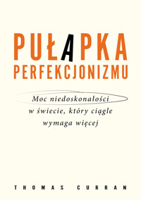 Pułapka perfekcjonizmu. Moc niedoskonałości w świecie, który ciągle wymaga więcej - Thomas Curran - ebook + audiobook + książka