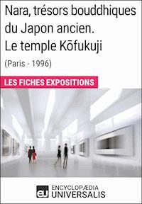 Nara, trésors bouddhiques du Japon ancien. Le temple Kōfukuji (Paris - 1996) - Encyclopaedia Universalis - ebook