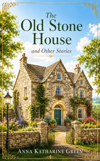The Old Stone House and Other Stories - Anna Katharine Green - ebook