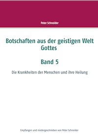 Botschaften aus der geistigen Welt Gottes  Band 5 - Peter Schneider - ebook