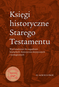 Księgi historyczne Starego Testamentu. Wprowadzenie do zagadnień literackich, historyczno-krytycznych i teologicznych - ks. Wojciech Pikor - ebook