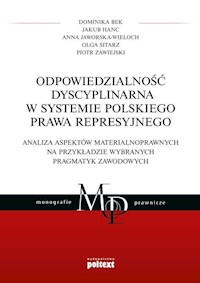 Odpowiedzialność dyscyplinarna w systemie polskiego prawa represyjnego - Bek Dominika, Hanc Jakub, Jaworska-Wieloch Anna, Sitarz Olga, Zawiejski Piotr - książka