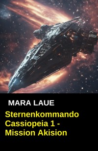 Sternenkommando Cassiopeia 1 - Mission Akision (Science Fiction Abenteuer) - Mara Laue - ebook