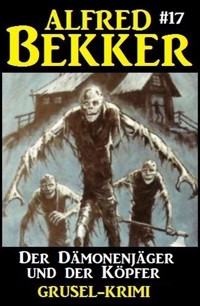 Der Dämonenjäger und der Köpfer: Alfred Bekker Grusel-Krimi #17 - Alfred Bekker - ebook