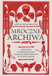Mroczne archiwa Śledztwo w poszukiwaniu książek oprawionych w ludzką skórę - Rosenbloom Megan - książka