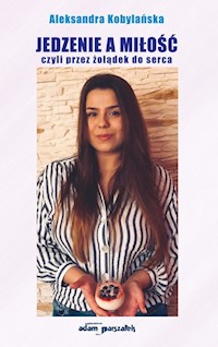 Jedzenie a miłość czyli przez żołądek do serca - Kobylańska Aleksandra - książka