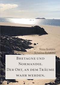 Normandie und Bretagne - Der Ort, an dem Träume wahr werden. - Anna Konyev - ebook
