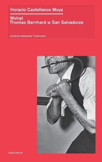 Wstręt. Thomas Bernhard w San Salvadorze - Horacio Castellanos Moya - książka