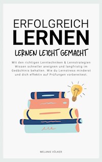 ERFOLGREICH LERNEN: Lernen leicht gemacht - Melanie Völker - ebook