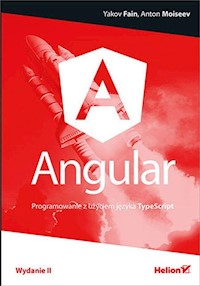 Angular Programowanie z użyciem języka TypeScript - Fain Yakov, Moiseev Anton - książka