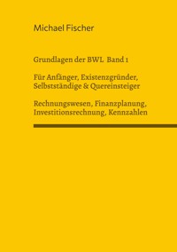 Grundlagen der Betriebswirtschaftslehre Band 1 Rechnungswesen, Investitionsrechnung, Finanzplanung, Auswertung betriebswirtschaftlicher Kennzahlen - Michael Fischer - ebook