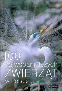 100 najwspanialszych zwierząt w Polsce - zbiorowa praca - ebook
